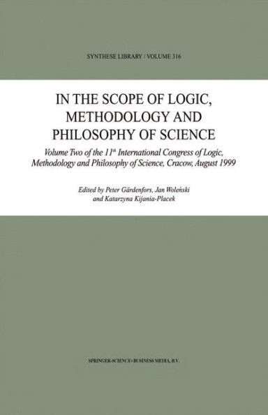 In the Scope of Logic, Methodology and Philosophy of Science: Volume Two of the 11th International Congress of Logic, Methodology and Philosophy of Sc