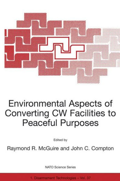 Environmental Aspects of Converting Cw Facilities to Peaceful Purposes: Proceedings of the NATO Advanced Research Workshop on Environmental Aspects of