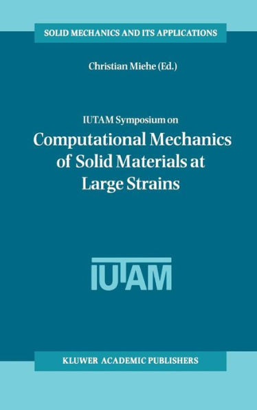 Iutam Symposium on Computational Mechanics of Solid Materials at Large Strains: Proceedings of the Iutam Symposium Held in Stuttgart, Germany, 20-24 A
