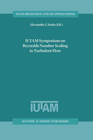 Iutam Symposium on Reynolds Number Scaling in Turbulent Flow: Proceedings of the Iutam Symposium Held in Princeton, Nj, U.S.A., 11-13 September 2002