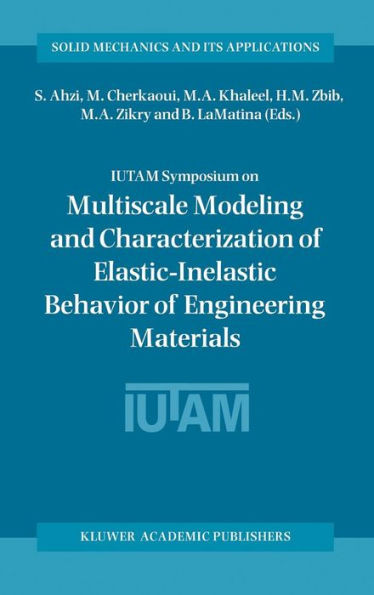Iutam Symposium on Multiscale Modeling and Characterization of Elastic-Inelastic Behavior of Engineering Materials: Proceedings of the Iutam Symposium