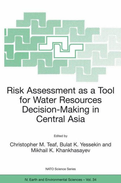 Risk Assessment as a Tool for Water Resources Decision-Making in Central Asia: Proceedings of the NATO Advanced Research Workshop on Risk Assessment a