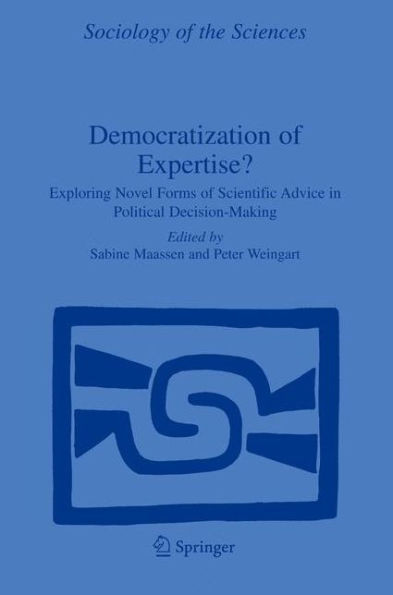 Democratization of Expertise?: Exploring Novel Forms of Scientific Advice in Political Decision-Making