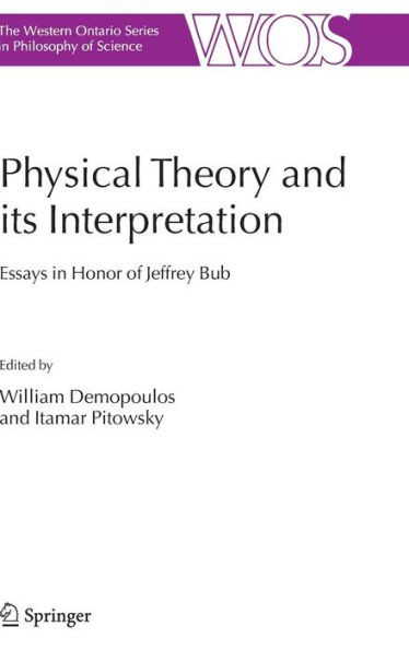 Physical Theory and Its Interpretation: Essays in Honor of Jeffrey Bub