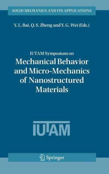 IUTAM Symposium on Mechanical Behavior and Micro-Mechanics of Nanostructured Materials: Proceedings of the Iutam Symposium Held in Beijing, China, Jun