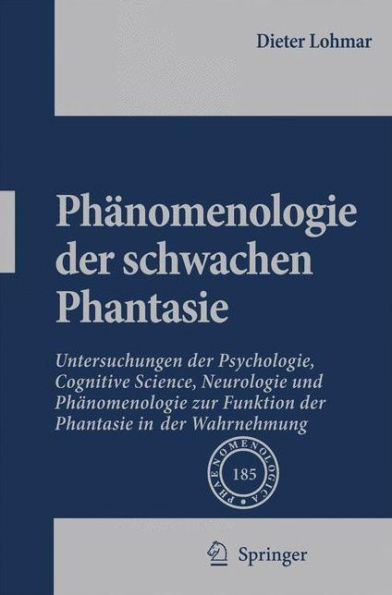 PhÃ¤nomenologie Der Schwachen Phantasie: Untersuchungen Der Psychologie, Cognitive Science, Neurologie Und PhÃ¤nomenologie Zur Funktion Der Phantasie in