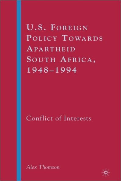 U.S. Foreign Policy Towards Apartheid South Africa, 1948-1994: Conflict of Interests