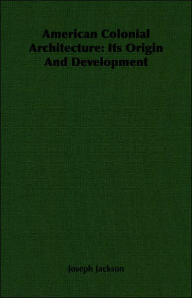 American Colonial Architecture: Its Origin And Development