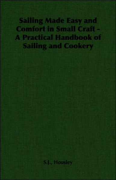 Sailing Made Easy and Comfort in Small Craft - A Practical Handbook of Sailing and Cookery