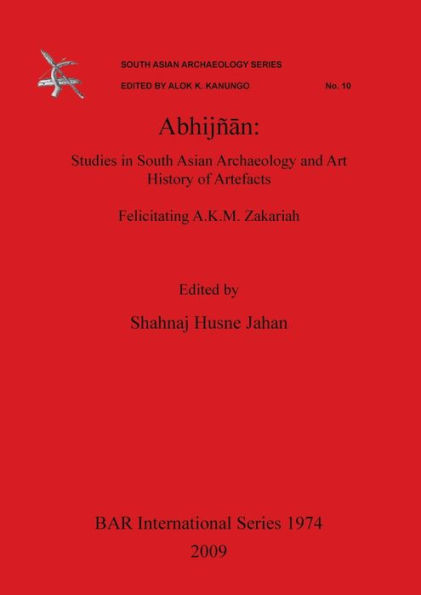 Abhijñān: Studies in South Asian Archaeology and Art History of Artefacts. Felicitating A.K.M. Zakariah.