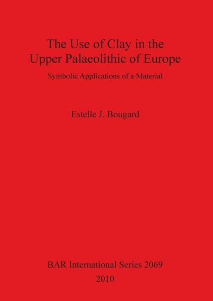 The Use of Clay in the Upper Palaeolithic of Europe: Symbolic Applications of a Material