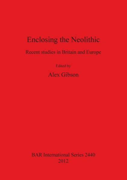 Enclosing the Neolithic: Recent studies in Britain and Europe