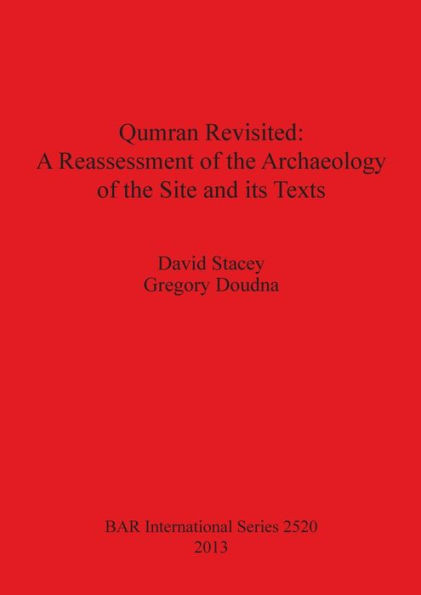 Qumran Revisited: A Reassessment of the Archaeology of the Site and its Texts