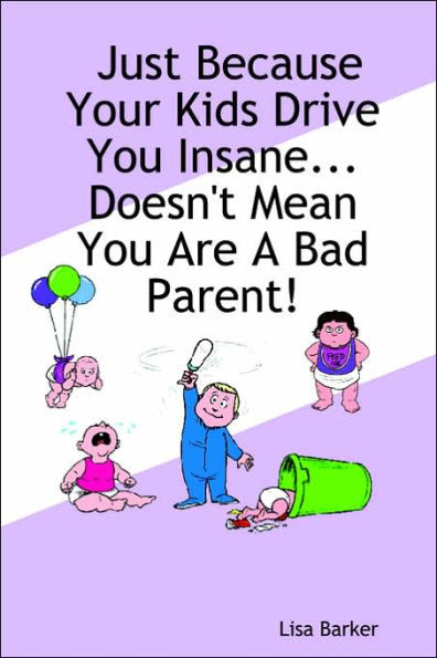 Just Because Your Kids Drive You Insane...Doesn't Mean You Are a Bad Parent!
