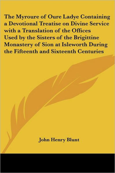 The Myroure of Oure Ladye Containing a Devotional Treatise on Divine Service with a Translation of the Offices Used by the Sisters of the Brigittine M
