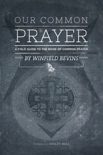 Our Common Prayer: A Field Guide to the Book of Common Prayer