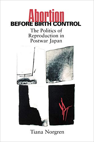 Abortion Before Birth Control: The Politics Of Reproduction In Postwar Japan.