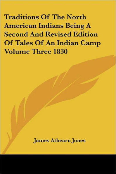 Traditions Of The North American Indians Being A Second And Revised Edition Of Tales Of An Indian Camp Volume Three 1830