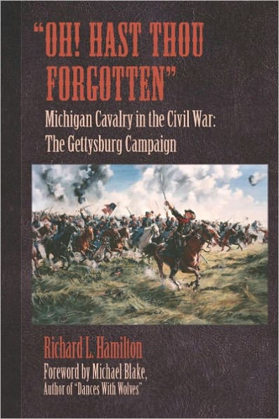 ""Oh! Hast Thou Forgotten"": Michigan Cavalry in the Civil War: The Gettysburg Campaign