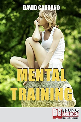Mental Training: Gli Elementi Chiave Dell’Allenamento Mentale Per La Crescita Personale E La Gestione Emotiva (Italian Edition)