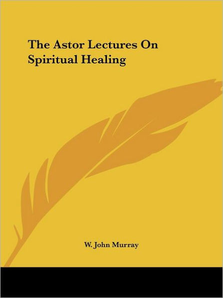 The Astor Lectures On Spiritual Healing