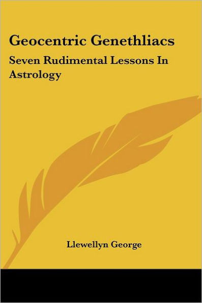 Geocentric Genethliacs: Seven Rudimental Lessons In Astrology
