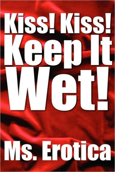 Kiss! Kiss! Keep It Wet!