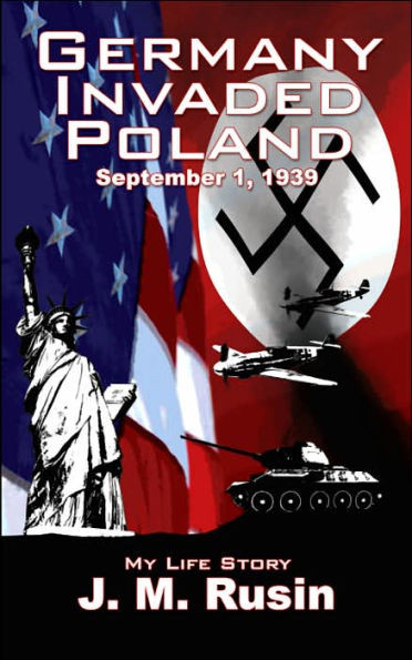 Germany Invaded Poland September 1, 1939: My Life Story