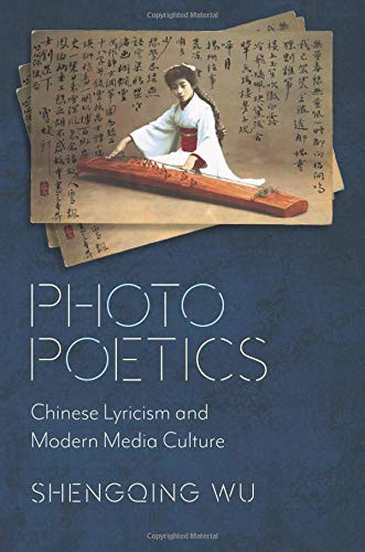 Photo Poetics: Chinese Lyricism And Modern Media Culture (Global Chinese Culture)