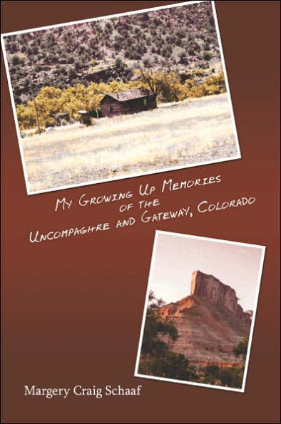 My Growing Up Memories of the Uncompaghre and Gateway, Colorado