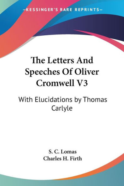 The Letters And Speeches Of Oliver Cromwell V3: With Elucidations by Thomas Carlyle