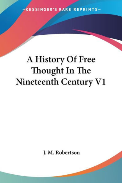 A History Of Free Thought In The Nineteenth Century V1