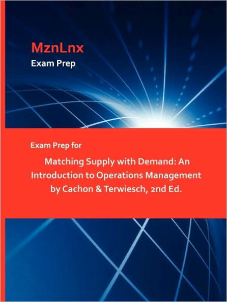 Exam Prep for Matching Supply with Demand: An Introduction to Operations Management by Cachon & Terwiesch, 2nd Ed.