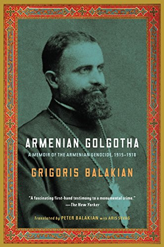 Armenian Golgotha: A Memoir Of The Armenian Genocide, 1915-1918