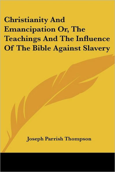 Christianity And Emancipation Or, The Teachings And The Influence Of The Bible Against Slavery