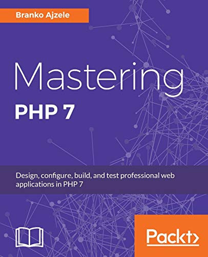 Mastering Php 7: Design, Configure, Build, And Test Professional Web Applications