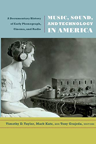 Music, Sound, And Technology In America: A Documentary History Of Early Phonograph, Cinema, And Radio