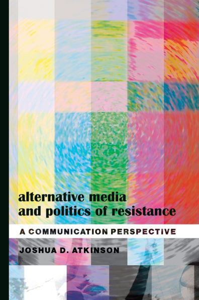 Alternative Media and Politics of Resistance; A Communication Perspective