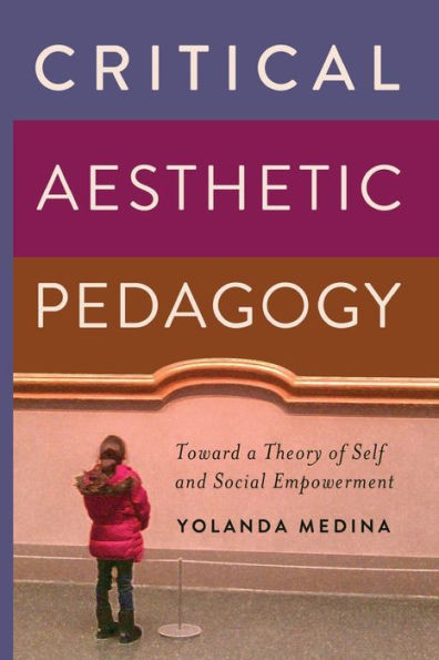 Critical Aesthetic Pedagogy: Toward a Theory of Self and Social Empowerment