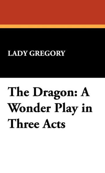 The Dragon: A Wonder Play in Three Acts