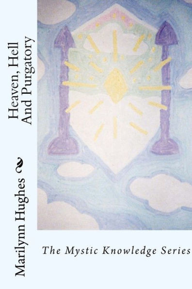 Heaven, Hell And Purgatory: The Mystic Knowledge Series