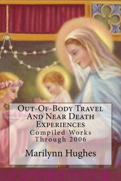 Out-Of-Body Travel And Near Death Experiences: Compiled Works Through 2006
