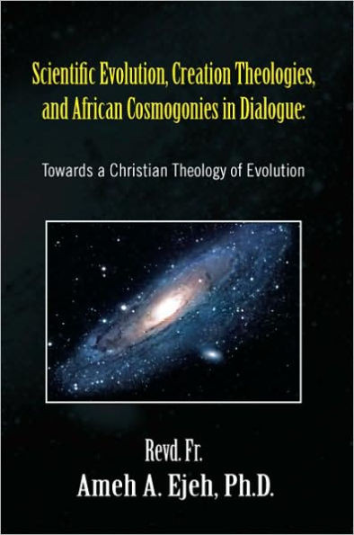 Scientific Evolution, Creation Theologies, and African Cosmogonies in Dialogue