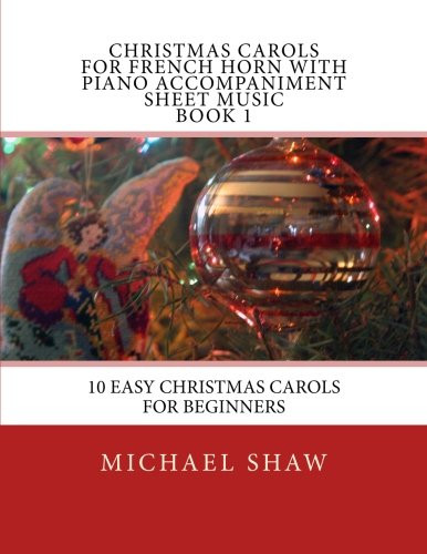 Christmas Carols For French Horn With Piano Accompaniment Sheet Music Book 1: 10 Easy Christmas Carols For Beginners (Volume 1)