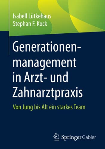 Generationenmanagement In Arzt- Und Zahnarztpraxis: Von Jung Bis Alt Ein Starkes Team (German Edition)