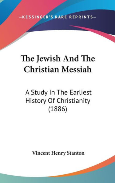 The Jewish And The Christian Messiah: A Study In The Earliest History Of Christianity (1886)