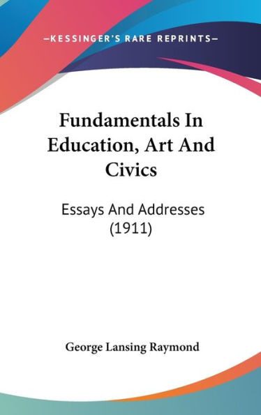 Fundamentals In Education, Art And Civics: Essays And Addresses (1911)