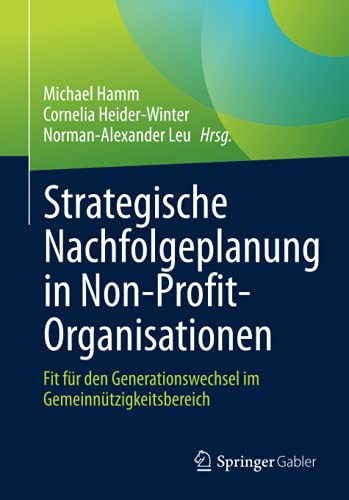 Strategische Nachfolgeplanung In Non-Profit-Organisationen: Fit Fã¼R Den Generationswechsel Im Gemeinnã¼Tzigkeitsbereich (German Edition)
