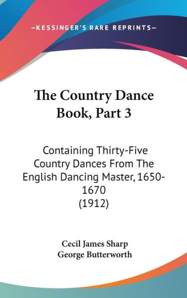 The Country Dance Book, Part 3: Containing Thirty-Five Country Dances From The English Dancing Master, 1650-1670 (1912)