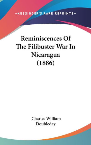 Reminiscences Of The Filibuster War In Nicaragua (1886)